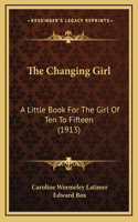 The Changing Girl: A Little Book For The Girl Of Ten To Fifteen (1913)