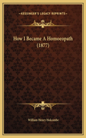 How I Became A Homoeopath (1877)