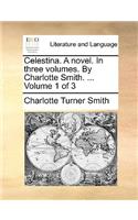 Celestina. A novel. In three volumes. By Charlotte Smith. ... Volume 1 of 3: (English)