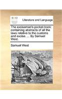 Exciseman's Pocket-Book: Containing Abstracts of All the Laws Relative to the Customs and Excise. ... by Samuel West.