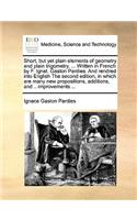 Short, But Yet Plain Elements of Geometry and Plain Trigometry. ... Written in French by F. Ignat. Gaston Pardies. and Rendred Into English the Second Edition, in Which Are Many New Propositions, Additions, and .. Improvements ...