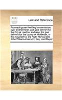 Proceedings on the King's commission, oyer and terminer, and gaol delivery for the City of London, and also, the gaol delivery for the county of Middlesex, in the mayoralty of the Right Honourable John William Anderson, Esq. Lord Mayor