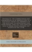 Epistola XI. Hn. Correctio[n] and Exhortation of of Heartie Loue to a Pluckinge Vnder the Obedience of the Loue/And to Repentaunce for Their Sinnes, Vnto All Them That Are Wise in Their Owne Conceites. Set Fourth by Hn. (1574)