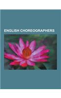 English Choreographers: Wayne McGregor, John D'Auban, Arlene Phillips, Marjorie Lynette Sigley, Paul Harris, Matthew Bourne, John Tiller, Wend(English)