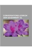 Conversations-Lexikon Der Gegenwart (5 )