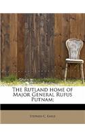 The Rutland Home of Major General Rufus Putnam;