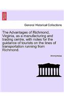 Advantages of Richmond, Virginia, as a Manufacturing and Trading Centre, with Notes for the Guidance of Tourists on the Lines of Transportation Running from Richmond.