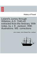 Leland's Jurney Through Wiltshire, A.D. 1540-42 Extracted from the Itinerary. with Notes, by J. E. Jackson. with Illustrations. Ms. Corrections