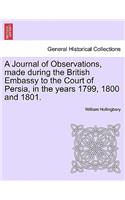 A Journal of Observations, Made During the British Embassy to the Court of Persia, in the Years 1799, 1800 and 1801.: (English)