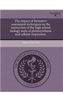 The Impact of Formative Assessment Techniques on the Instruction of the High School Biology Units of Photosynthesis and Cellular Respiration