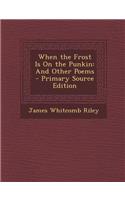 When the Frost Is on the Punkin: And Other Poems