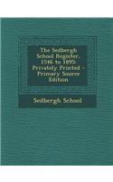 The Sedbergh School Register, 1546 to 1895: Privately Printed