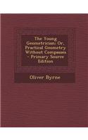 The Young Geometrician; Or, Practical Geometry Without Compasses - Primary Source Edition