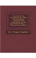 The Life of the Venerable Francis Mary Paul Libermann: Founder of the Congregation of the Holy Heart of Mary...
