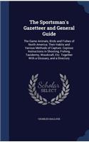 The Sportsman's Gazetteer and General Guide: The Game Animals, Birds and Fishes of North America; Their Habits and Various Methods of Capture. Copious Instructions in Shooting, Fishing, Taxider