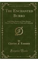 The Enchanted Burro: And Other Stories as I Have Known Them from Maine to Chile and California (Classic Reprint)