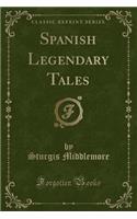 Spanish Legendary Tales (Classic Reprint)