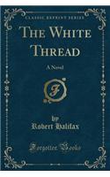 The White Thread: A Novel (Classic Reprint)(English)