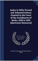 Index to Wills Proved and Administrations Granted in the Court of the Archdeacon of Berks, 1508 to 1652 [electronic Resource]