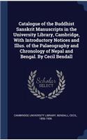 Catalogue of the Buddhist Sanskrit Manuscripts in the University Library, Cambridge, With Introductory Notices and Illus. of the Palaeography and Chronology of Nepal and Bengal. By Cecil Bendall