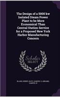 Design of a 5000 kw Isolated Steam Power Plant to be More Economical Than Central Station Service for a Proposed New York Harbor Manufacturing Concern