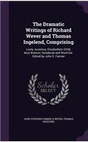 Dramatic Writings of Richard Wever and Thomas Ingelend, Comprising