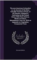 The new American Orchardist; or, An Account of the Most Valuable Varieties of Fruit, of all Climates, Adapted to Cultivation in the United States; With Their History, Modes of Culture, Management, Uses, &c. With an Appendix on Vegetables, Ornamenta