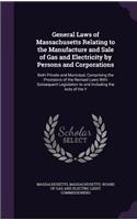 General Laws of Massachusetts Relating to the Manufacture and Sale of Gas and Electricity by Persons and Corporations: Both Private and Municipal, Comprising the Provisions of the Revised Laws With Subsequent Legislation to and Including the Acts of the Y