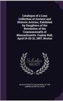 Catalogue of a Loan Collection of Ancient and Historic Articles, Exhibited by Daughters of the Revolution of the Commonwealth of Massachusetts. Copley Hall, April 19-20-21, 1897, Boston
