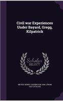 Civil war Experiences Under Bayard, Gregg, Kilpatrick