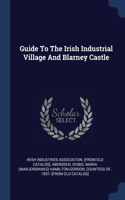 Guide To The Irish Industrial Village And Blarney Castle
