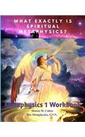 METAPHYSICS 1 WORKBOOK (for Shawn M. Cohen's 12 week Metaphysics Course)