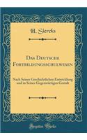Das Deutsche Fortbildungsschulwesen: Nach Seiner Geschichtlichen Entwicklung und in Seiner Gegenwärtigen Gestalt (Classic Reprint)