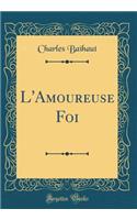 L'Amoureuse Foi (Classic Reprint)