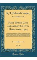 Fort Wayne City and Allen County Directory, 1914, Vol. 41: Containing an Alphabetically Arranged List of Business Firms and Private Citizens in Fort Wayne; A Miscellaneous Directory of City and County Officers, Public and Private Schools, Churches,