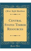 Central States Timber Resources (Classic Reprint)