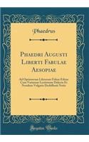 Phaedri Augusti Liberti Fabulae Aesopiae: Ad Optimorum Librorum Fidem Editae Cum Variarum Lectionum Delectu Et Nondum Vulgatis Desbillonii Notis (Classic Reprint)