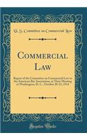 Commercial Law: Report of the Committee on Commercial Law to the American Bar Association, at Their Meeting at Washington, D. C., October 20-22, 1914 (Classic Reprint)