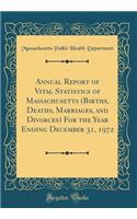 Annual Report of Vital Statistics of Massachusetts (Births, Deaths, Marriages, and Divorces) for the Year Ending December 31, 1972 (Classic Reprint)