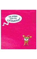 Has Anyone Seen My Chihuahua?