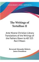 Writings of Tertullian II: Ante Nicene Christian Library Translations of the Writings of the Fathers Down to AD 325 Part Fifteen