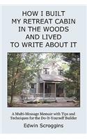 How I Built My Retreat Cabin in the Woods and Lived to Write About It: A Multi-Message Memoir with Tips & Techniques for the Do-It-Yourself Builder(English)