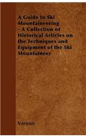 Guide to Ski Mountaineering - A Collection of Historical Articles on the Techniques and Equipment of the Ski Mountaineer