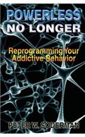 Powerless No Longer: Reprogramming Your Addictive Behavior(English)