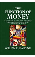 The Function of Money: A Handbook Dealing with the Subject in Its Practical, Theoretical, and Historical Aspects