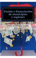 Fusion y Financiacion de Municipios y Regiones: Hacia Una Reorganizacion Territorial de Espana