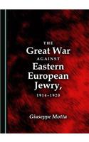 Great War Against Eastern European Jewry, 1914-1920