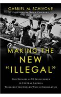 Making the New Illegal: How Decades of US Involvement in Central America Triggered the Modern Wave of Immigration