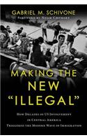 Making the New "illegal": How Decades of Us Involvement in Central America Triggered the Modern Wave of Immigration