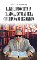 La Realidad Oculta en Cuanto al Entorno de la Crucifixión de Jesucristo